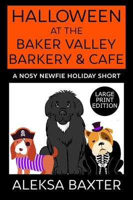 Halloween at the Baker Valley Barkery & Cafe: A Nosy Newfie Holiday Short by Baxter, Aleksa