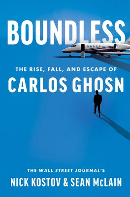 Boundless: The Rise, Fall, and Escape of Carlos Ghosn by Kostov, Nick