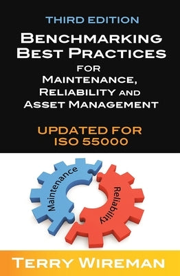 Benchmarking Best Practices for Maintenance, Reliability and Asset Management by Wireman, Terry