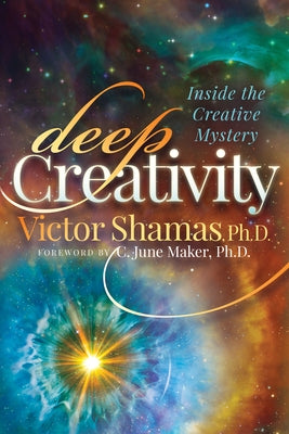 Deep Creativity: Inside the Creative Mystery by Shamas, Victor
