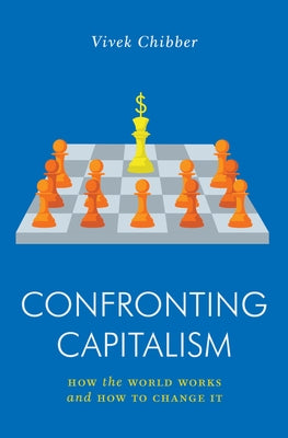 Confronting Capitalism: How the World Works and How to Change It by Chibber, Vivek