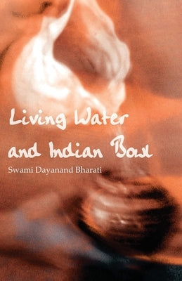 Living Water and Indian Bowl: An Analysis of Christian Failings in Communicating Christ to Hindus, with Suggestions Towards Improvements by Bharati, Swami Dayanand