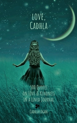 love, Cadhla: 500 quotes on Love and Kindness in a Lined Journal by Logan, Cadhla