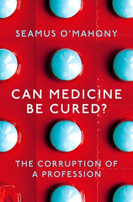 Can Medicine Be Cured?: The Corruption of a Profession by Mahony, Seamus