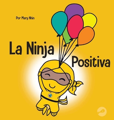 La Ninja Positiva: Un libro para niños sobre la atención plena y el manejo de emociones y sentimientos negativos by Nhin, Mary