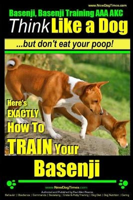 Basenji, Basenji Training AAA Akc: Think Like a Dog But Don't Eat Your Poop!: Here's Exactly How to Train Your Basenji by Pearce, Paul Allen