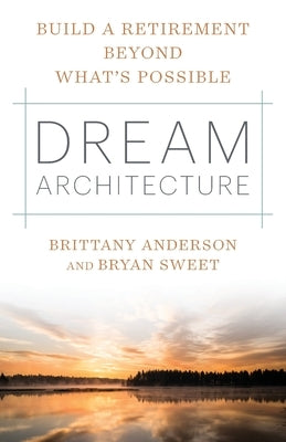 Dream Architecture: Build a Retirement Beyond What's Possible by Anderson, Brittany