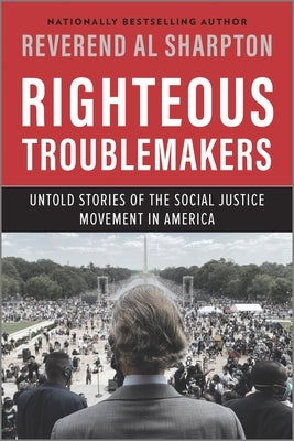 Righteous Troublemakers: Untold Stories of the Social Justice Movement in America by Sharpton, Al