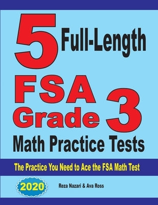 5 Full-Length FSA Grade 3 Math Practice Tests: The Practice You Need to Ace the FSA Math Test by Nazari, Reza