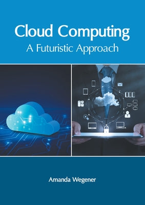 Cloud Computing: A Futuristic Approach by Wegener, Amanda