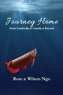 Journey Home: From Cambodia to Canada & Beyond by Ngo, Rose