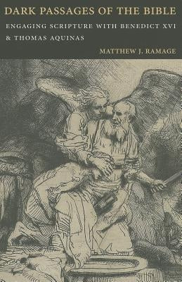 Dark Passages of the Bible: Engaging Scripture with Benedict XVI and St. Thomas Aquinas by Ramage, Matthew J.