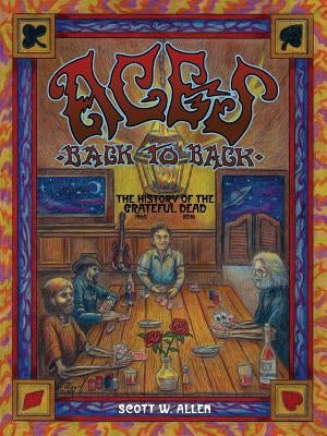 Aces Back to Back: The History of the Grateful Dead (1965 - 2016) by Allen, Scott W.