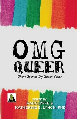 OMG Queer: Short Stories by Queer Youth by Lynch, Katherine E.