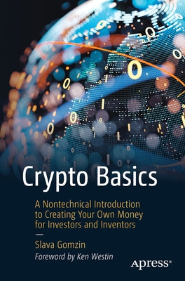 Crypto Basics: A Nontechnical Introduction to Creating Your Own Money for Investors and Inventors by Gomzin, Slava