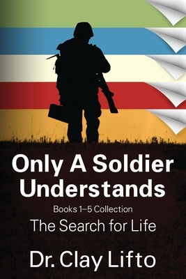 Only A Soldier Understands: Books 1 - 5 Collection: The Search for Life by Lifto, Clay