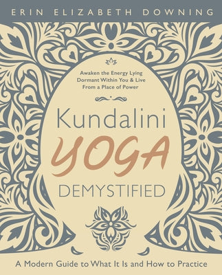 Kundalini Yoga Demystified: A Modern Guide to What It Is and How to Practice by Downing, Erin Elizabeth