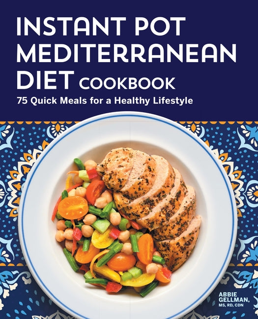 Instant Pot Mediterranean Diet Cookbook: 75 Quick Meals for a Healthy Lifestyle by Gellman, Abbie