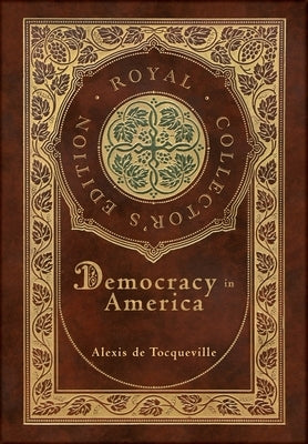 Democracy in America (Royal Collector's Edition) (Annotated) (Case Laminate Hardcover with Jacket) by de Tocqueville, Alexis