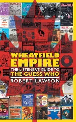 Wheatfield Empire: The Listener's Guide to The Guess Who by Lawson, Robert
