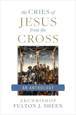 Cries of Jesus from the Cross by Sheen, Fulton J.