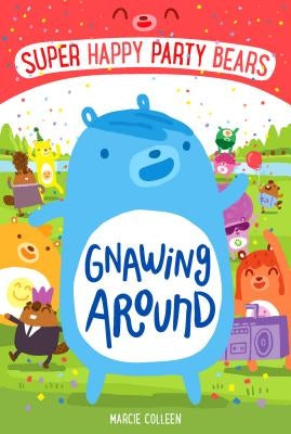 Super Happy Party Bears: Gnawing Around by Colleen, Marcie