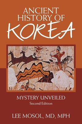 Ancient History of Korea: Mystery Unveiled. Second Edition by Mosol Mph, Lee