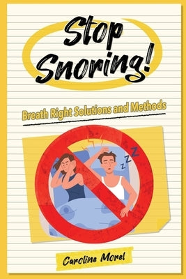 Stop Snoring!: Breath Right Solutions and Methods by Morel, Caroline