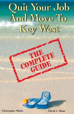 Quit Your Job & Move To Key West: The Complete Guide by Shultz, Christopher