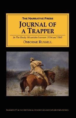 Journal of a Trapper: In the Rocky Mountains Between 1834 and 1843; Comprising a General Description of the Country, Climate, Rivers, Lakes, by Russell, Osborne