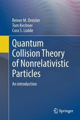 Quantum Collision Theory of Nonrelativistic Particles: An Introduction by Dreizler, Reiner M.