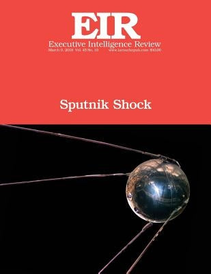 Sputnik Shock: Executive Intelligence Review; Volume 45, Issue 10 by Larouche Jr, Lyndon H.