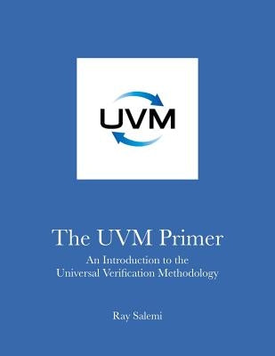 The UVM Primer: A Step-by-Step Introduction to the Universal Verification Methodology by Salemi, Ray