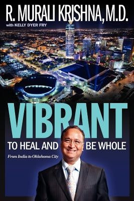 Vibrant: To Heal and Be Whole - From India to Oklahoma City by Krishna, R. Murali