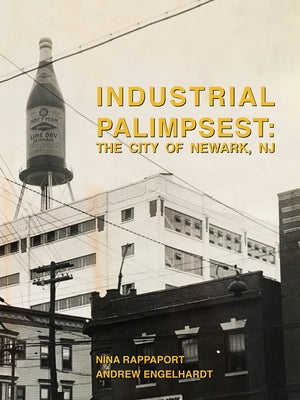 Industrial Palimpsest: The City of Newark, NJ by Nina, Rappaport