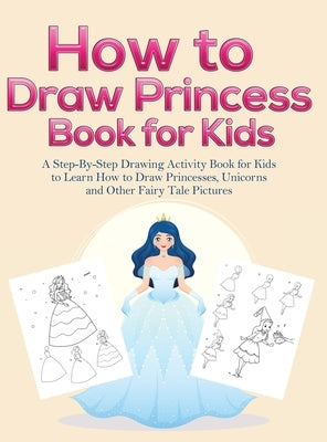 How to Draw Princess Books for Kids: A Step-By-Step Drawing Activity Book for Kids to Learn How to Draw Princesses, Unicorns and Other Fairy Tale Pict by Books, Pineapple Activity