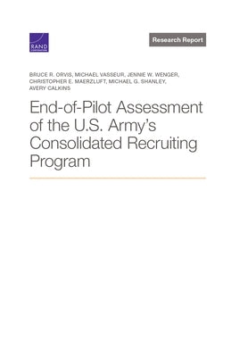 End-Of-Pilot Assessment of the U.S. Army's Consolidated Recruiting Program by Orvis, Bruce R.