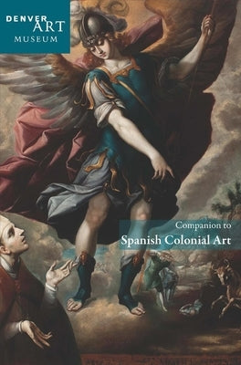 Companion to Spanish Colonial Art at the Denver Art Museum by Pierce, Donna