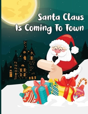 Santa Claus Is Coming To Town: A Fun Christmas Coloring Book For Kids, Toddlers, Teens by Press, Hossain