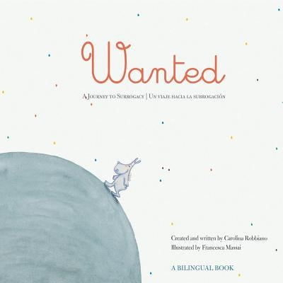 Wanted: A Journey to Surrogacy / Un viaje hacia la subrogación by Robbiano, Carolina