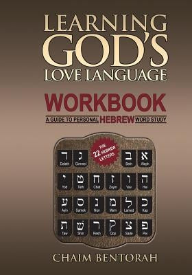 Learning God's Love Language Workbook: A Guide to Personal Hebrew Word Study by Bentorah, Chaim
