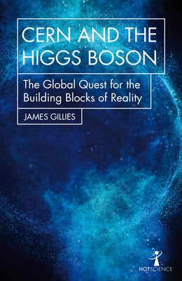Cern and the Higgs Boson: The Global Quest for the Building Blocks of Reality by Gillies, James