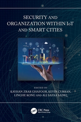 Security and Organization Within Iot and Smart Cities by Ghafoor, Kayhan