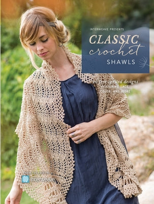 Interweave Presents Classic Crochet Shawls: 20 Free-Spirited Designs Featuring Lace, Color and More by Interweave