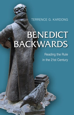 Benedict Backwards: Reading the Rule in the Twenty-First Century by Kardong, Terrence G.