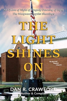 The Light Shines On: An Update of Night of Tragedy Dawning of Light: The Wedgwood Baptist Shootings by Crawford, Dan R.