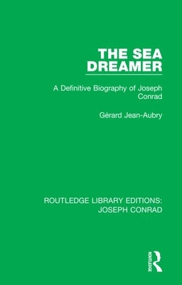 The Sea Dreamer: A Definitive Biography of Joseph Conrad by Jean-Aubry, G&#233;rard