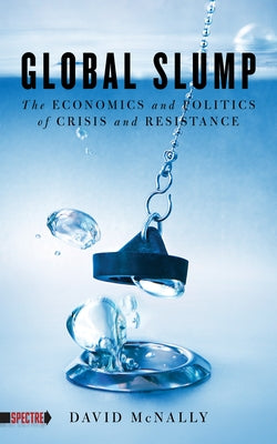 Global Slump: The Economics and Politics of Crisis and Resistance by McNally, David