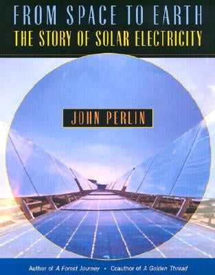 From Space to Earth: The Story of Solar Electricity by Perlin, John