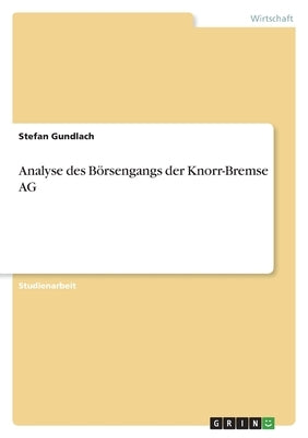 Analyse des Börsengangs der Knorr-Bremse AG by Gundlach, Stefan